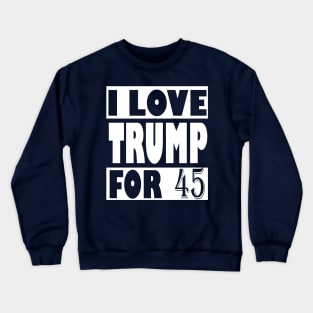 I Love Trump For 45, trump 2020 Crewneck Sweatshirt